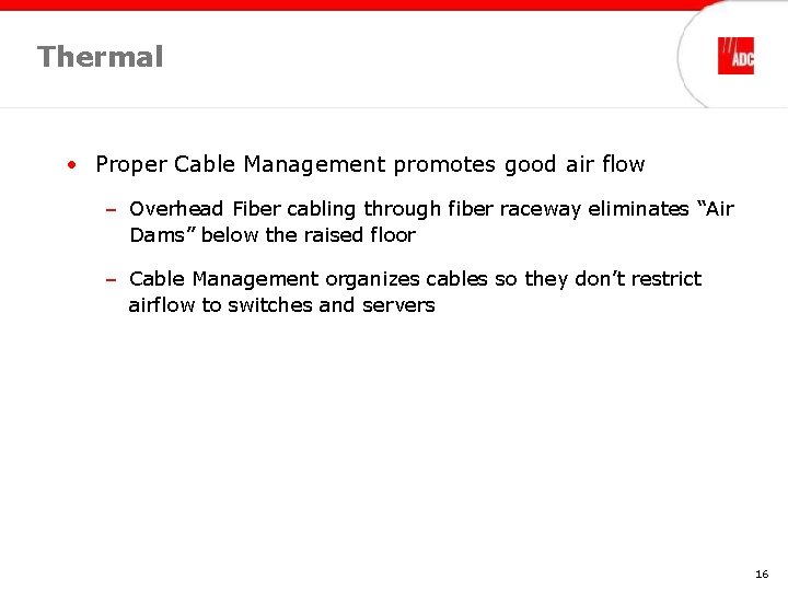 Thermal • Proper Cable Management promotes good air flow – Overhead Fiber cabling through