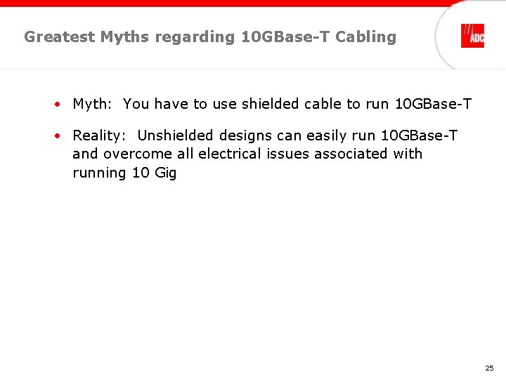 Greatest Myths regarding 10 GBase-T Cabling • Myth: You have to use shielded cable