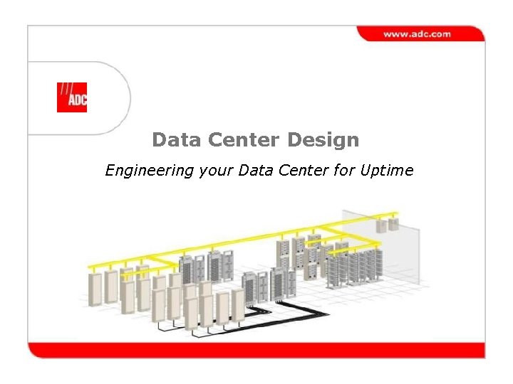 Data Center Design Engineering your Data Center for Uptime 