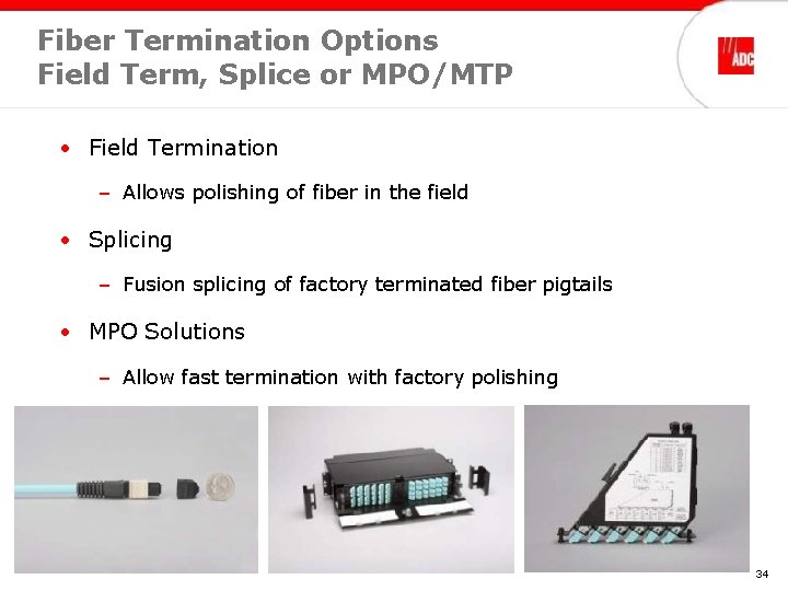 Fiber Termination Options Field Term, Splice or MPO/MTP • Field Termination – Allows polishing