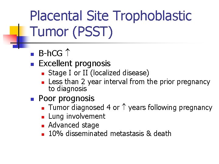 Placental Site Trophoblastic Tumor (PSST) n n Β-h. CG Excellent prognosis n n n