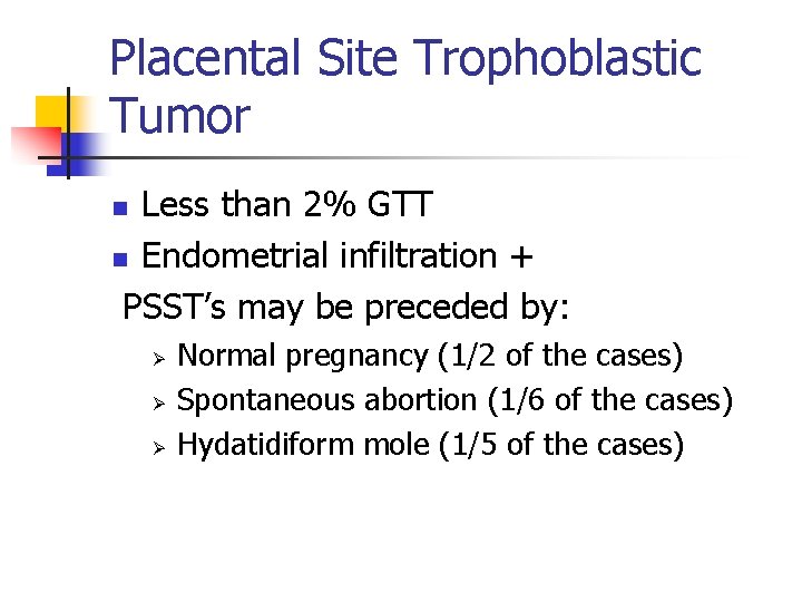 Placental Site Trophoblastic Tumor Less than 2% GTT n Endometrial infiltration + PSST’s may