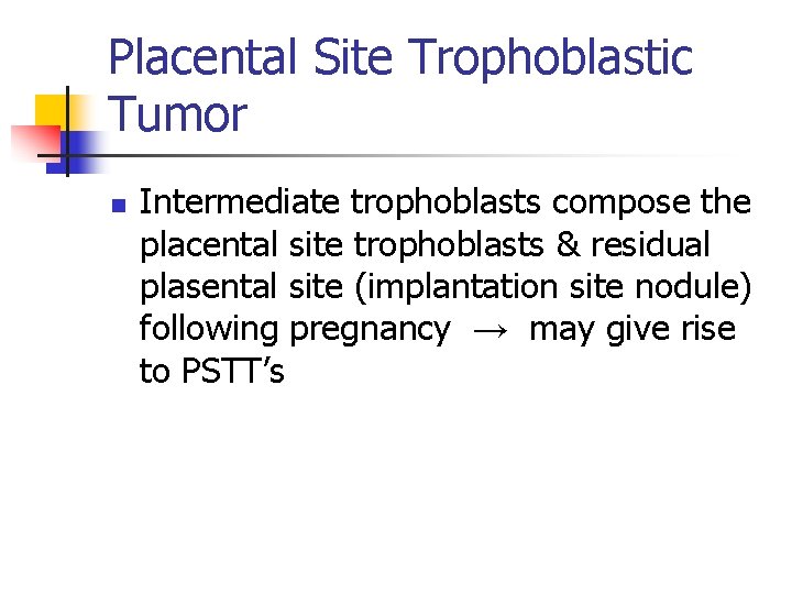 Placental Site Trophoblastic Tumor n Intermediate trophoblasts compose the placental site trophoblasts & residual