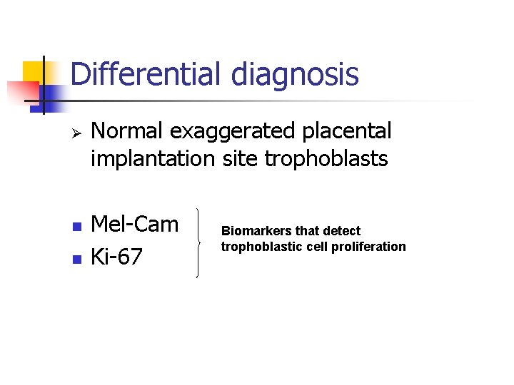 Differential diagnosis Ø n n Normal exaggerated placental implantation site trophoblasts Mel-Cam Ki-67 Biomarkers