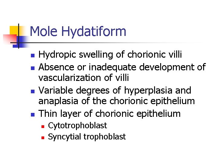 Mole Hydatiform n n Hydropic swelling of chorionic villi Absence or inadequate development of