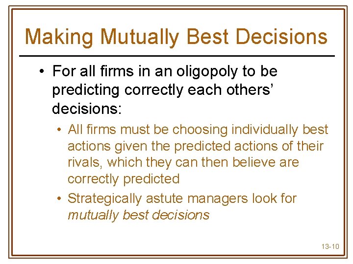Making Mutually Best Decisions • For all firms in an oligopoly to be predicting