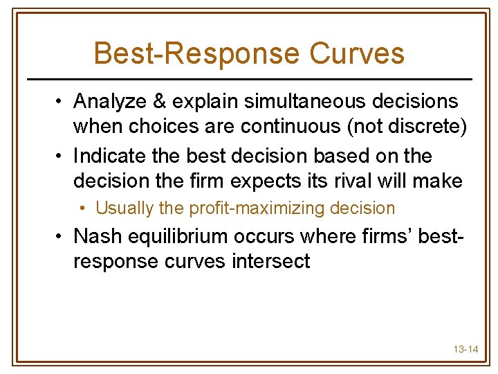 Best-Response Curves • Analyze & explain simultaneous decisions when choices are continuous (not discrete)