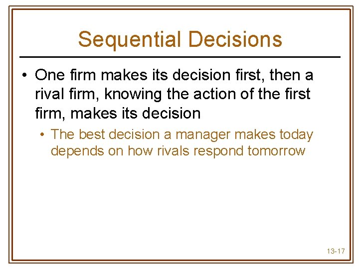 Sequential Decisions • One firm makes its decision first, then a rival firm, knowing
