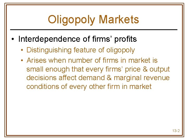 Oligopoly Markets • Interdependence of firms’ profits • Distinguishing feature of oligopoly • Arises