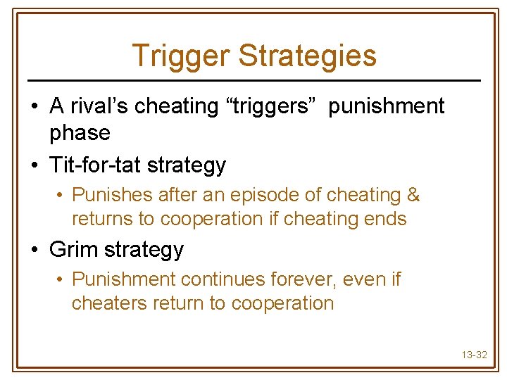 Trigger Strategies • A rival’s cheating “triggers” punishment phase • Tit-for-tat strategy • Punishes