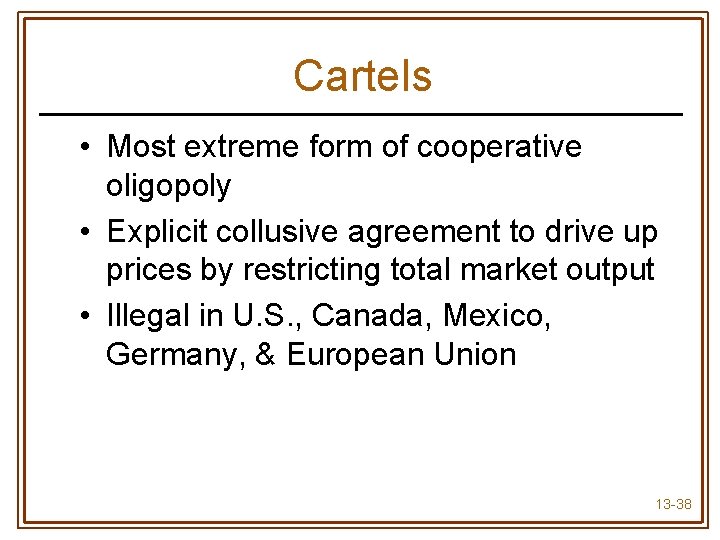 Cartels • Most extreme form of cooperative oligopoly • Explicit collusive agreement to drive