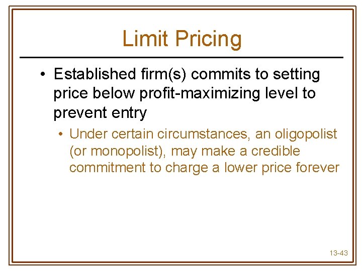 Limit Pricing • Established firm(s) commits to setting price below profit-maximizing level to prevent