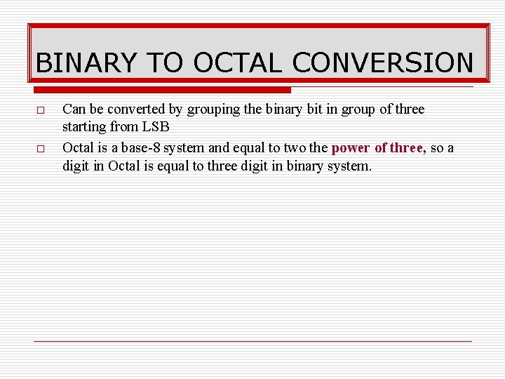 BINARY TO OCTAL CONVERSION o o Can be converted by grouping the binary bit