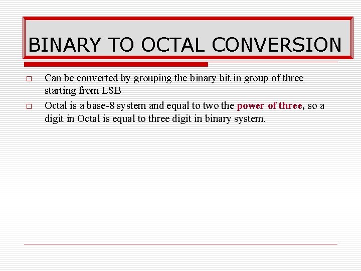 BINARY TO OCTAL CONVERSION o o Can be converted by grouping the binary bit