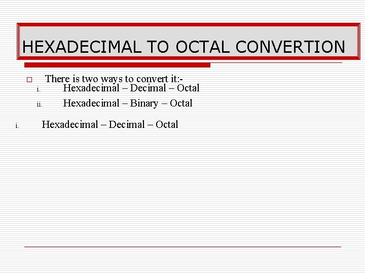 HEXADECIMAL TO OCTAL CONVERTION o i. There is two ways to convert it: i.