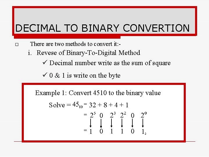 DECIMAL TO BINARY CONVERTION o There are two methods to convert it: - i.