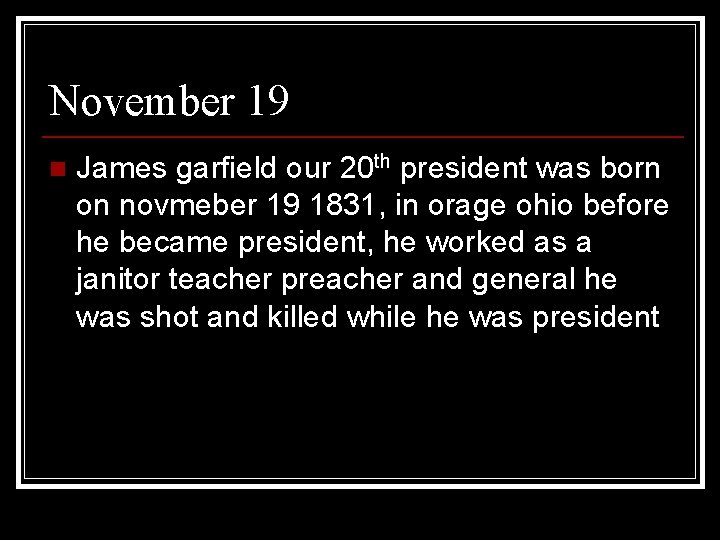 November 19 n James garfield our 20 th president was born on novmeber 19