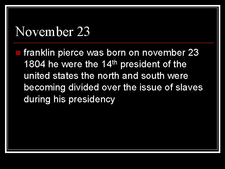 November 23 n franklin pierce was born on november 23 1804 he were the