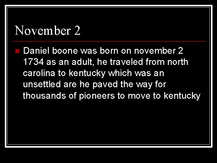 November 2 n Daniel boone was born on november 2 1734 as an adult,