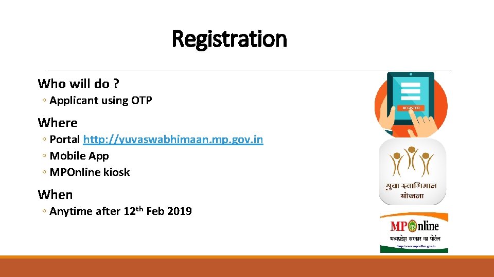 Registration Who will do ? ◦ Applicant using OTP Where ◦ Portal http: //yuvaswabhimaan.