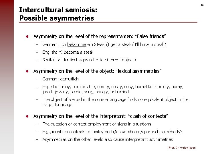 10 Intercultural semiosis: Possible asymmetries l Asymmetry on the level of the representamen: “False