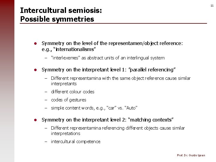 11 Intercultural semiosis: Possible symmetries l Symmetry on the level of the representamen/object reference: