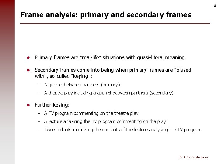 18 Frame analysis: primary and secondary frames l Primary frames are “real-life” situations with