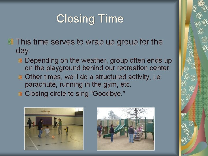 Closing Time This time serves to wrap up group for the day. Depending on