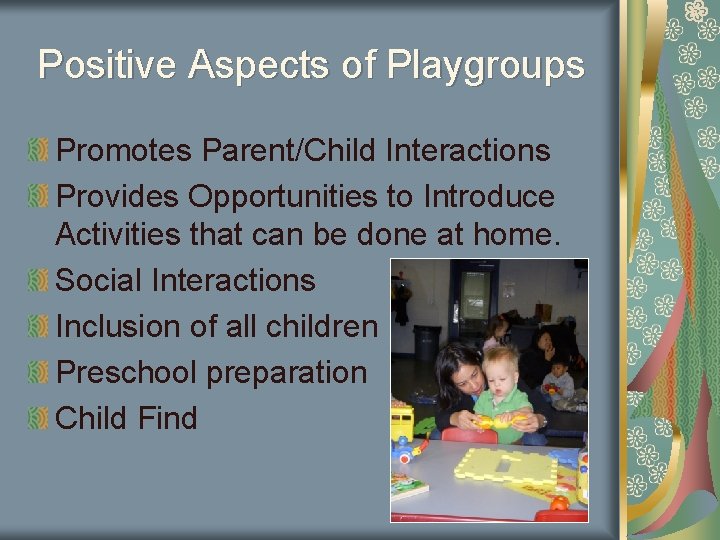 Positive Aspects of Playgroups Promotes Parent/Child Interactions Provides Opportunities to Introduce Activities that can