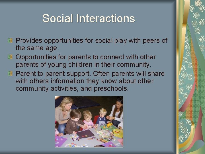 Social Interactions Provides opportunities for social play with peers of the same age. Opportunities