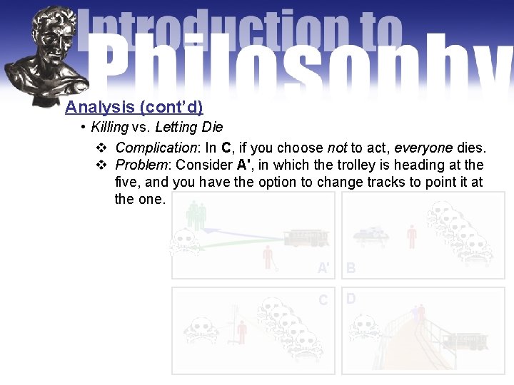 Analysis (cont’d) • Killing vs. Letting Die v Complication: In C, if you choose