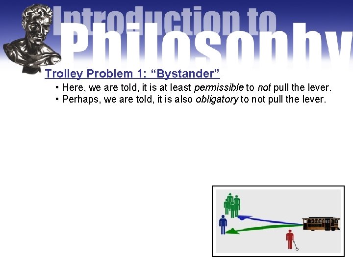 Trolley Problem 1: “Bystander” • Here, we are told, it is at least permissible