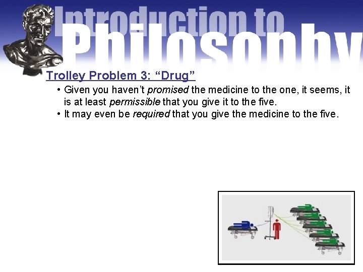 Trolley Problem 3: “Drug” • Given you haven’t promised the medicine to the one,