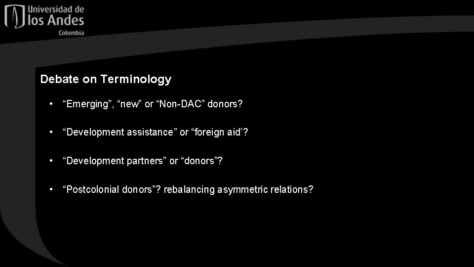 Debate on Terminology • “Emerging”, “new” or “Non-DAC” donors? • “Development assistance” or “foreign
