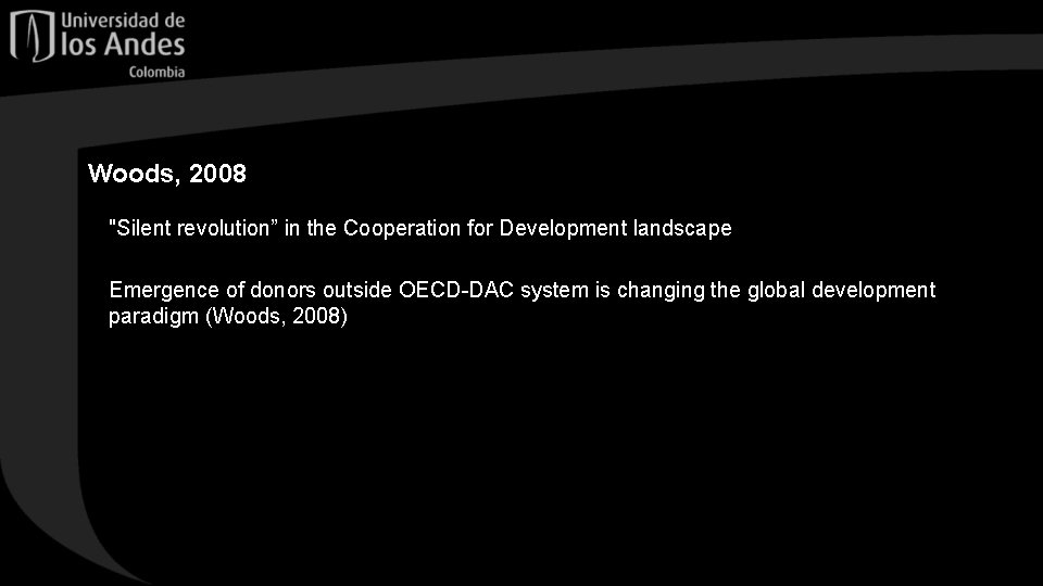 Woods, 2008 "Silent revolution” in the Cooperation for Development landscape Emergence of donors outside