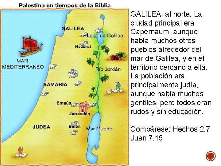 GALILEA: al norte. La ciudad principal era Capernaum, aunque había muchos otros pueblos alrededor