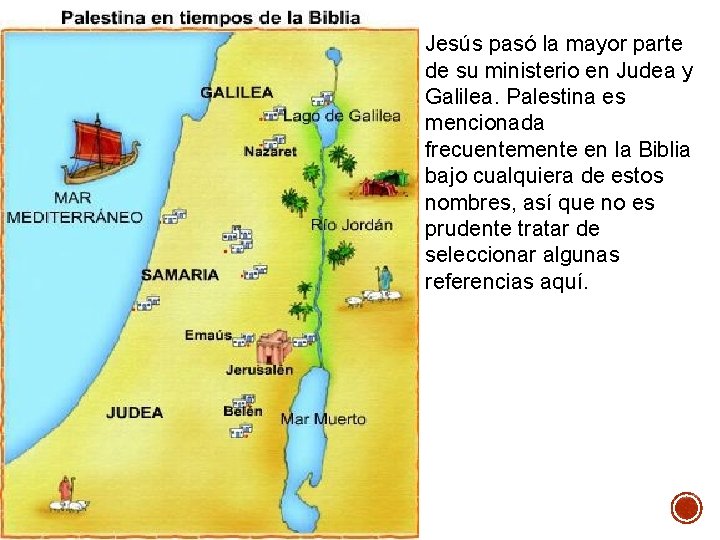 Jesús pasó la mayor parte de su ministerio en Judea y Galilea. Palestina es