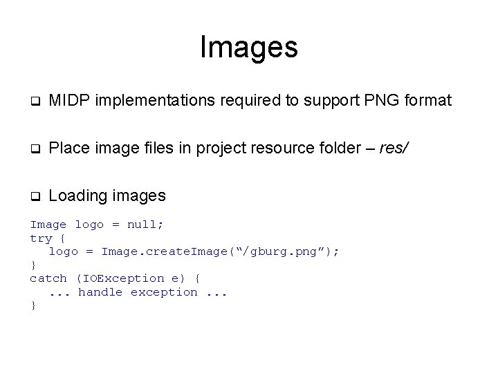 Images q MIDP implementations required to support PNG format q Place image files in