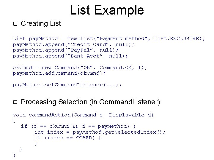 List Example q Creating List pay. Method = new List(“Payment method”, List. EXCLUSIVE); pay.