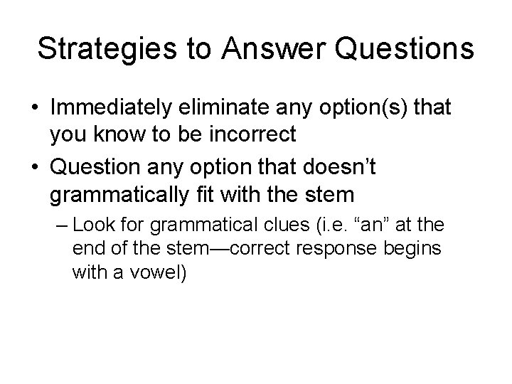 Strategies to Answer Questions • Immediately eliminate any option(s) that you know to be