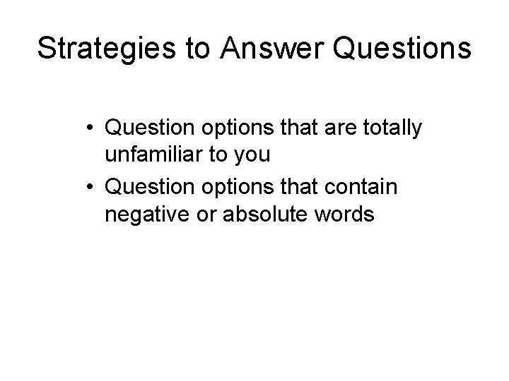 Strategies to Answer Questions • Question options that are totally unfamiliar to you •