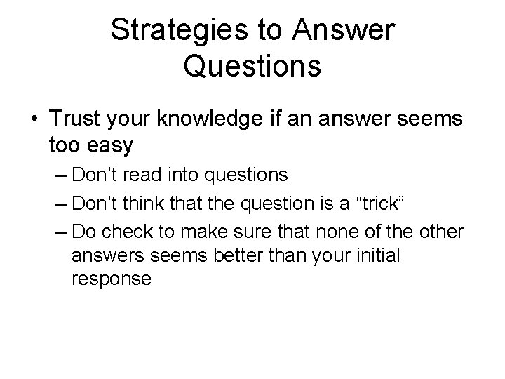 Strategies to Answer Questions • Trust your knowledge if an answer seems too easy