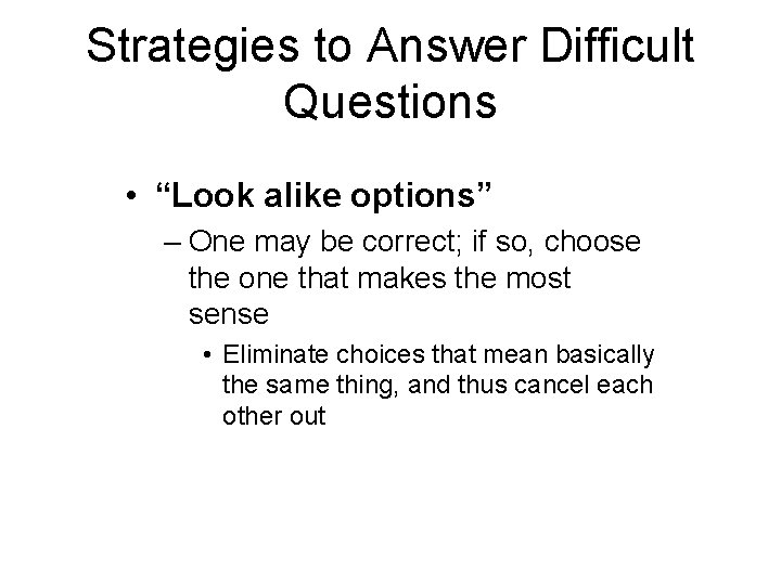 Strategies to Answer Difficult Questions • “Look alike options” – One may be correct;