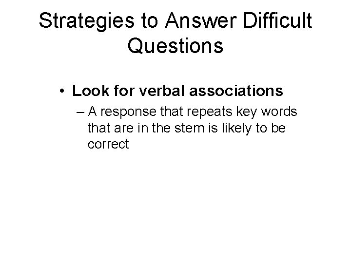 Strategies to Answer Difficult Questions • Look for verbal associations – A response that