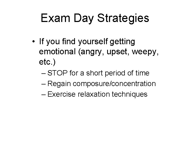 Exam Day Strategies • If you find yourself getting emotional (angry, upset, weepy, etc.