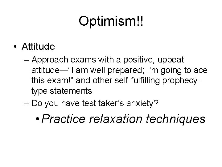Optimism!! • Attitude – Approach exams with a positive, upbeat attitude—”I am well prepared;