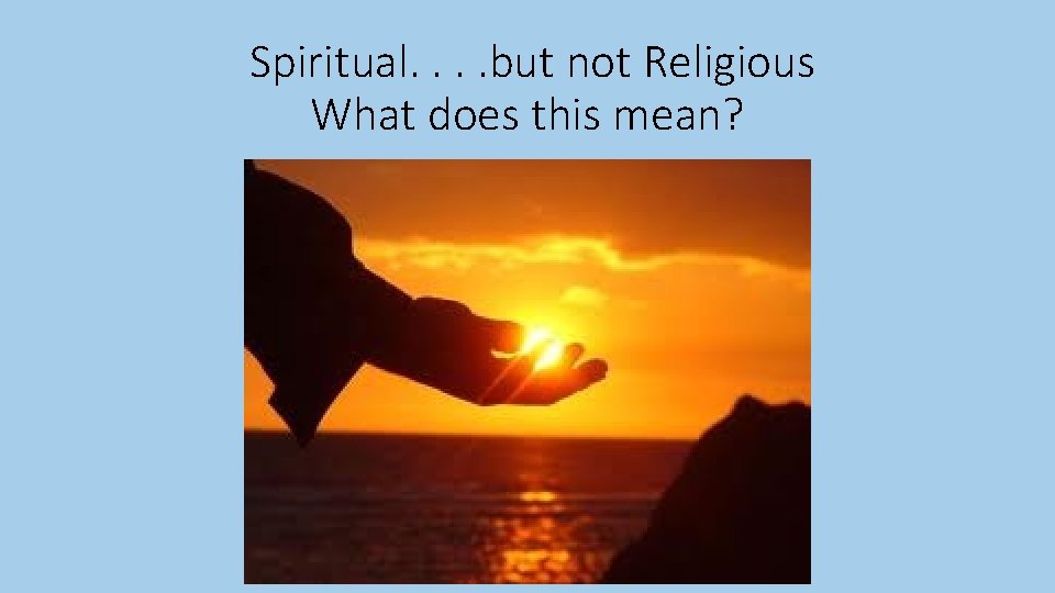 Spiritual. . but not Religious What does this mean? 