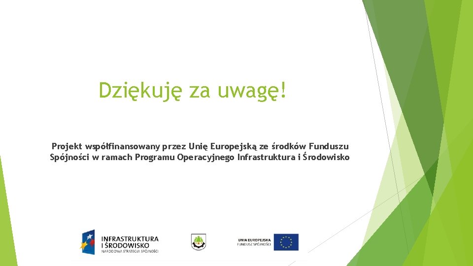 Dziękuję za uwagę! Projekt współfinansowany przez Unię Europejską ze środków Funduszu Spójności w ramach