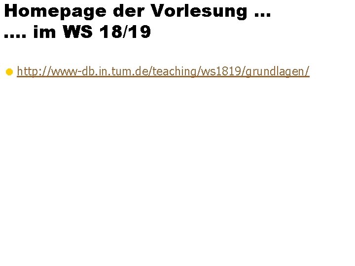 Homepage der Vorlesung … …. im WS 18/19 = http: //www-db. in. tum. de/teaching/ws