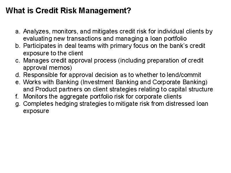 What is Credit Risk Management? a. Analyzes, monitors, and mitigates credit risk for individual